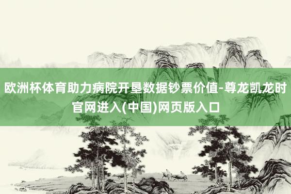 欧洲杯体育助力病院开垦数据钞票价值-尊龙凯龙时官网进入(中国)网页版入口